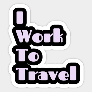 I Work To Travel Basic Text White Black Design Sticker